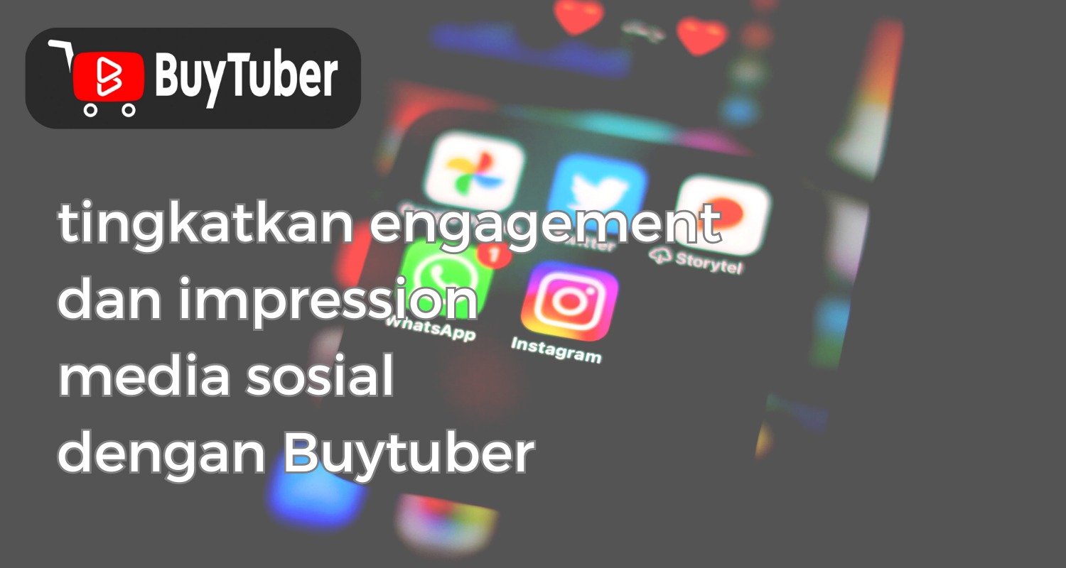 Tingkatkan Engagement dan Impression Media Sosial dengan Buytuber
